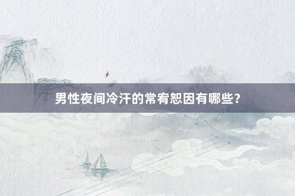男性夜间冷汗的常宥恕因有哪些？